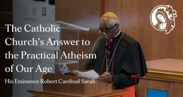 WATCH: Cardinal Sarah Warns of Dangers of ‘Practical Atheism’ Even Within Church