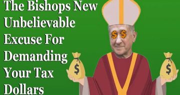 WATCH: The Bishops New Unbelievable Excuse For Demanding Your Tax Dollars