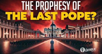 WATCH: The Prophecy Of The Last Pope