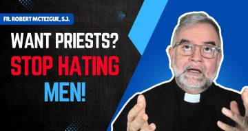 Fr. McTeigue: Want Priests? Stop Hating Men!