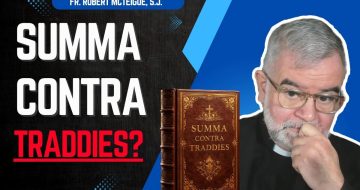 Fr. Robert McTeigue: Summa Contra Traddies?
